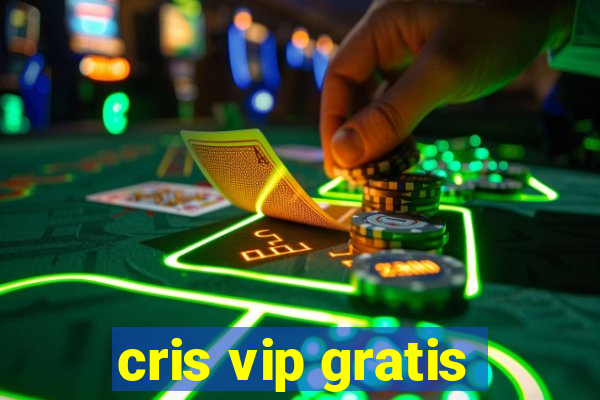 cris vip gratis